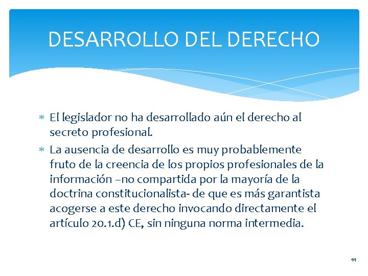 DESARROLLO DEL DERECHO El legislador no ha desarrollado aún el derecho al secreto profesional.