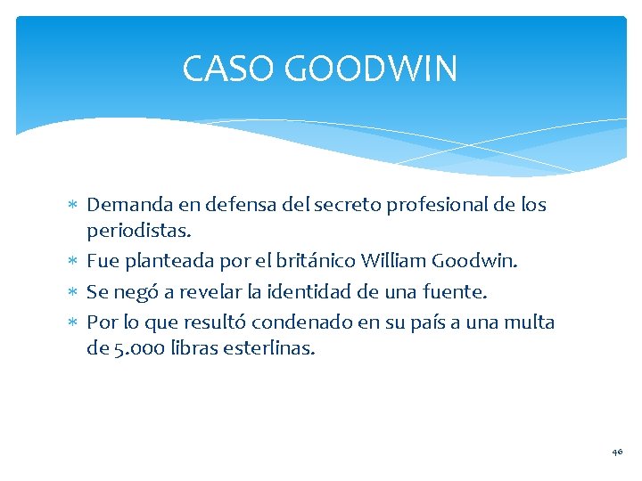 CASO GOODWIN Demanda en defensa del secreto profesional de los periodistas. Fue planteada por