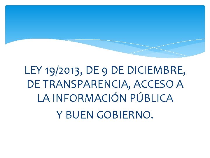 LEY 19/2013, DE 9 DE DICIEMBRE, DE TRANSPARENCIA, ACCESO A LA INFORMACIÓN PÚBLICA Y