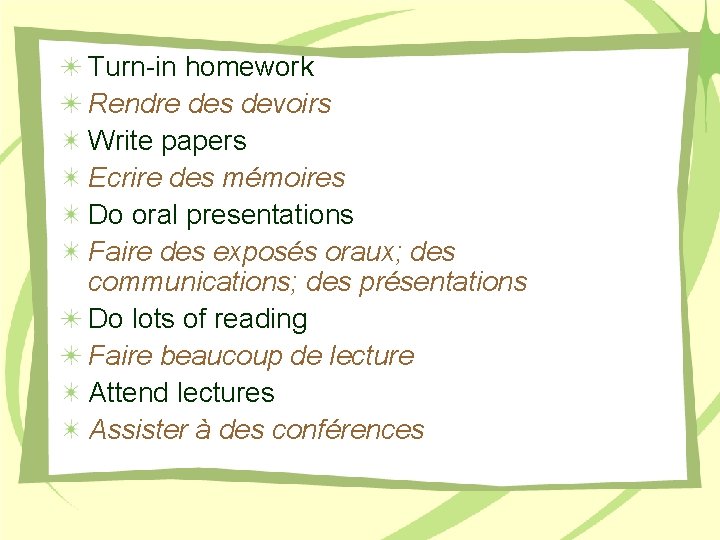 Turn-in homework Rendre des devoirs Write papers Ecrire des mémoires Do oral presentations Faire