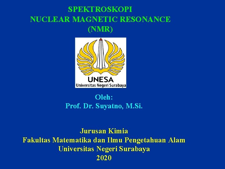 SPEKTROSKOPI NUCLEAR MAGNETIC RESONANCE (NMR) Oleh: Prof. Dr. Suyatno, M. Si. Jurusan Kimia Fakultas SPEKTROSKOPI NUCLEAR MAGNETIC RESONANCE (NMR) Oleh: Prof. Dr. Suyatno, M. Si. Jurusan Kimia Fakultas