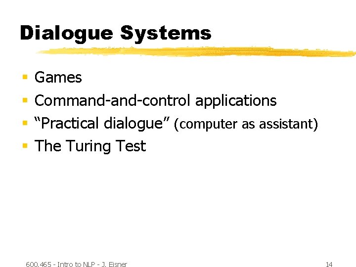 Dialogue Systems § § Games Command-control applications “Practical dialogue” (computer as assistant) The Turing