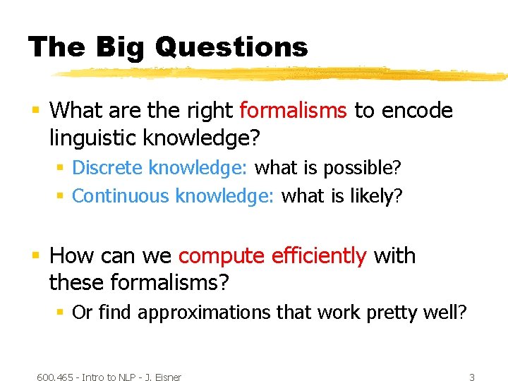 The Big Questions § What are the right formalisms to encode linguistic knowledge? §