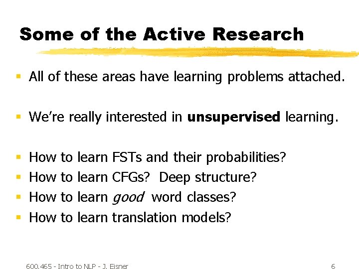 Some of the Active Research § All of these areas have learning problems attached.