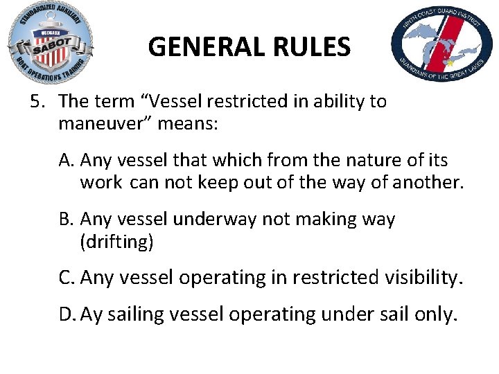 GENERAL RULES 5. The term “Vessel restricted in ability to maneuver” means: A. Any