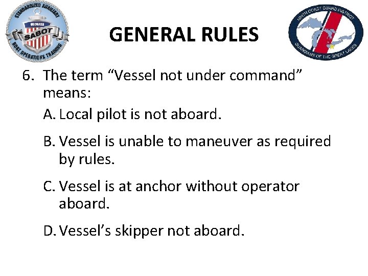 GENERAL RULES 6. The term “Vessel not under command” means: A. Local pilot is