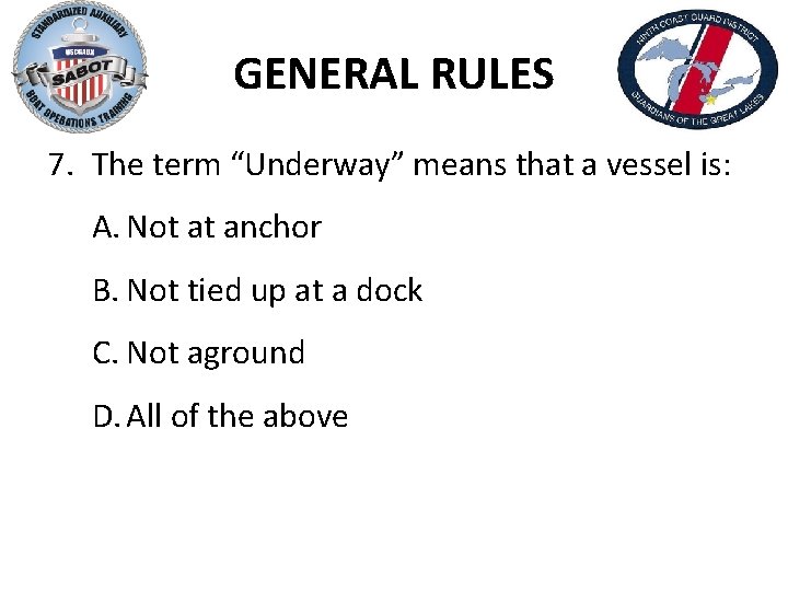 GENERAL RULES 7. The term “Underway” means that a vessel is: A. Not at