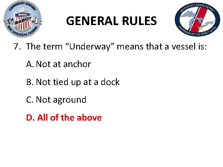 GENERAL RULES 7. The term “Underway” means that a vessel is: A. Not at