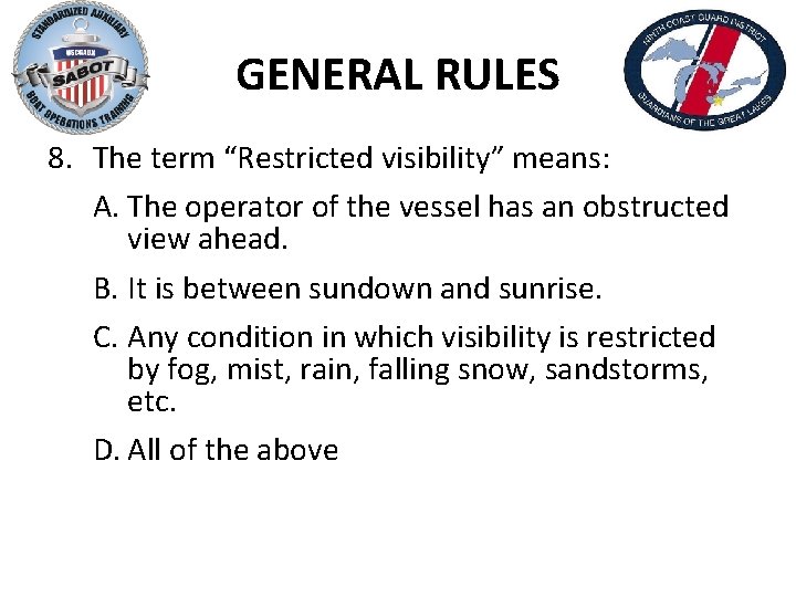 GENERAL RULES 8. The term “Restricted visibility” means: A. The operator of the vessel