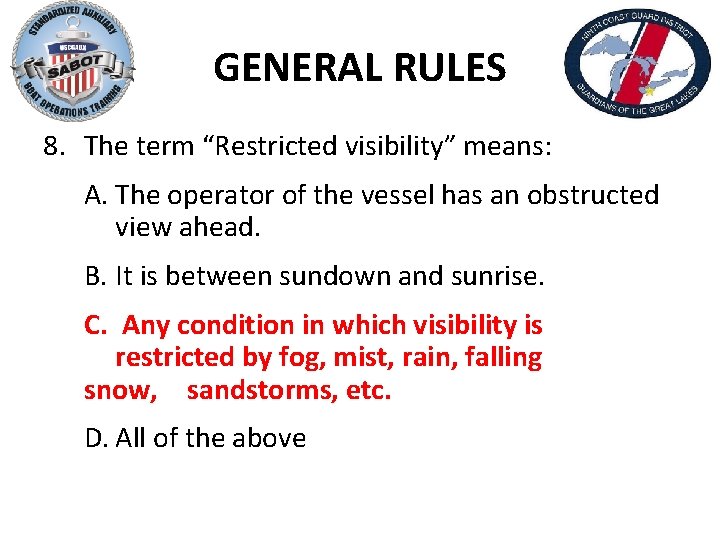 GENERAL RULES 8. The term “Restricted visibility” means: A. The operator of the vessel