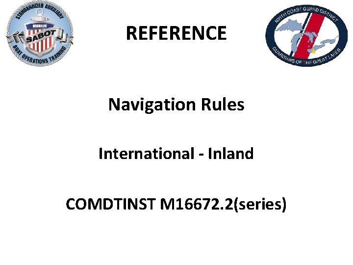 REFERENCE Navigation Rules International - Inland COMDTINST M 16672. 2(series) 