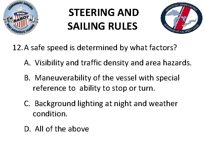 STEERING AND SAILING RULES 12. A safe speed is determined by what factors? A.