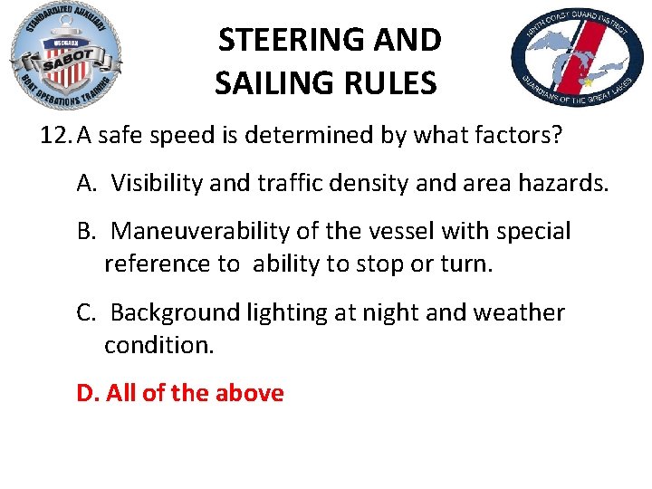 STEERING AND SAILING RULES 12. A safe speed is determined by what factors? A.