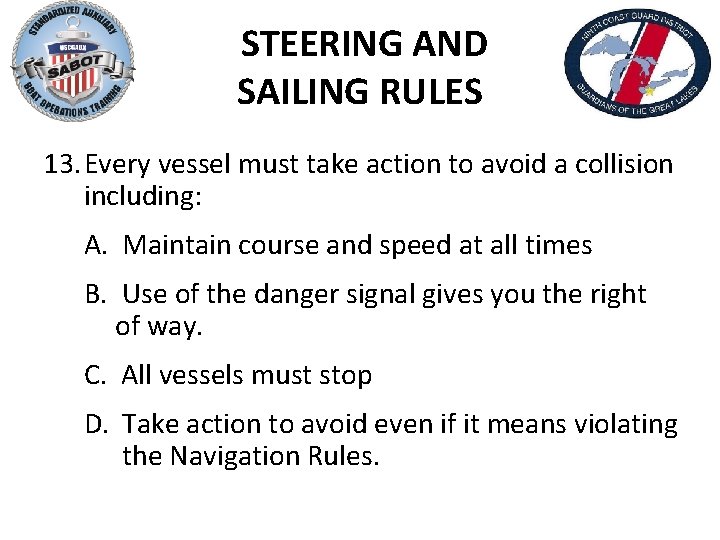 STEERING AND SAILING RULES 13. Every vessel must take action to avoid a collision