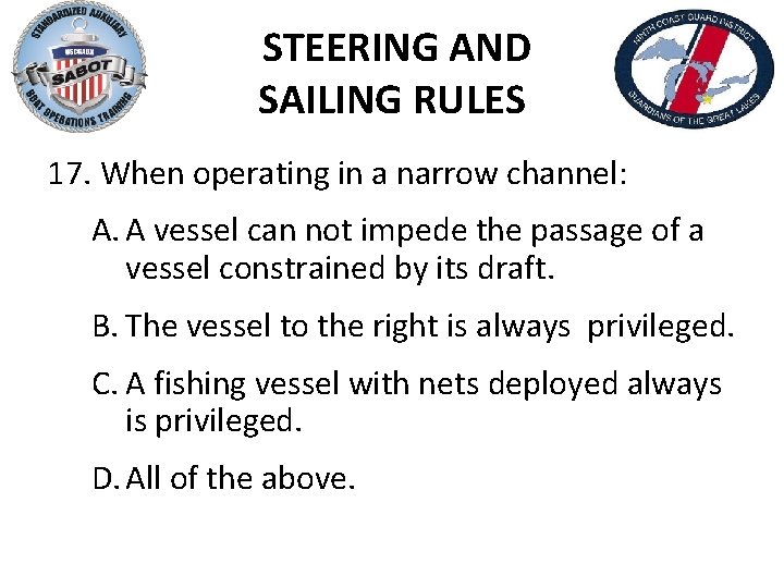 STEERING AND SAILING RULES 17. When operating in a narrow channel: A. A vessel