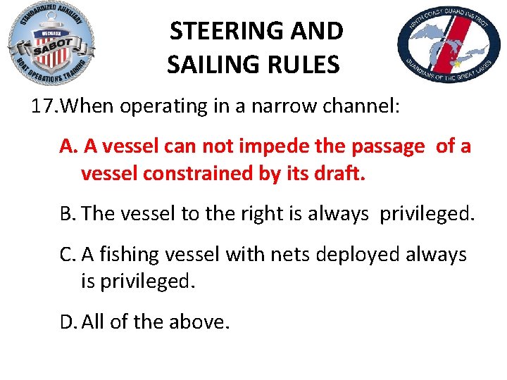 STEERING AND SAILING RULES 17. When operating in a narrow channel: A. A vessel