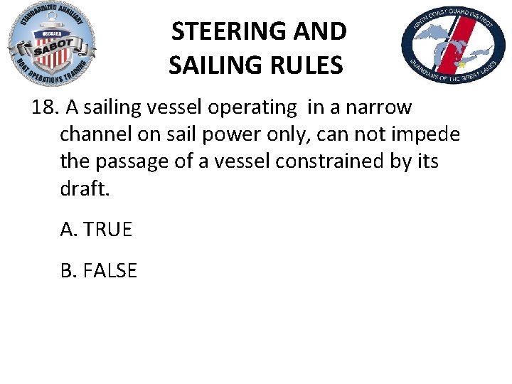 STEERING AND SAILING RULES 18. A sailing vessel operating in a narrow channel on