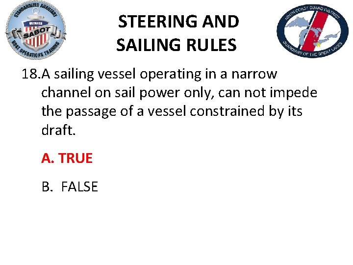 STEERING AND SAILING RULES 18. A sailing vessel operating in a narrow channel on