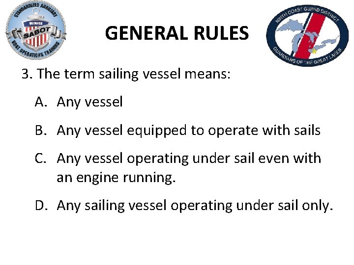 GENERAL RULES 3. The term sailing vessel means: A. Any vessel B. Any vessel
