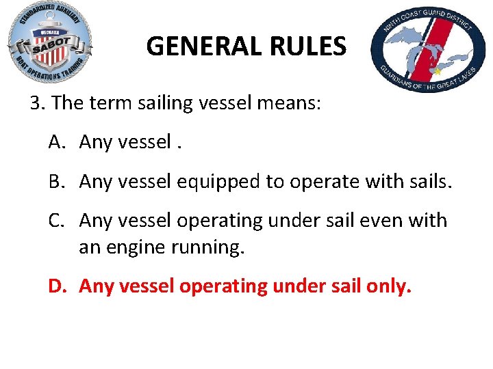 GENERAL RULES 3. The term sailing vessel means: A. Any vessel. B. Any vessel