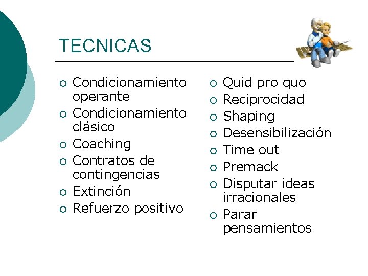 TECNICAS ¡ ¡ ¡ Condicionamiento operante Condicionamiento clásico Coaching Contratos de contingencias Extinción Refuerzo