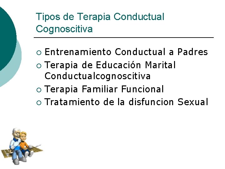 Tipos de Terapia Conductual Cognoscitiva Entrenamiento Conductual a Padres ¡ Terapia de Educación Marital