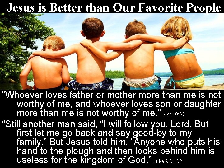 Jesus is Better than Our Favorite People “Whoever loves father or mother more than