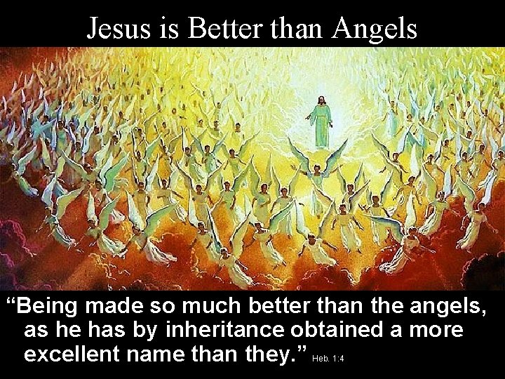 Jesus is Better than Angels “Being made so much better than the angels, as