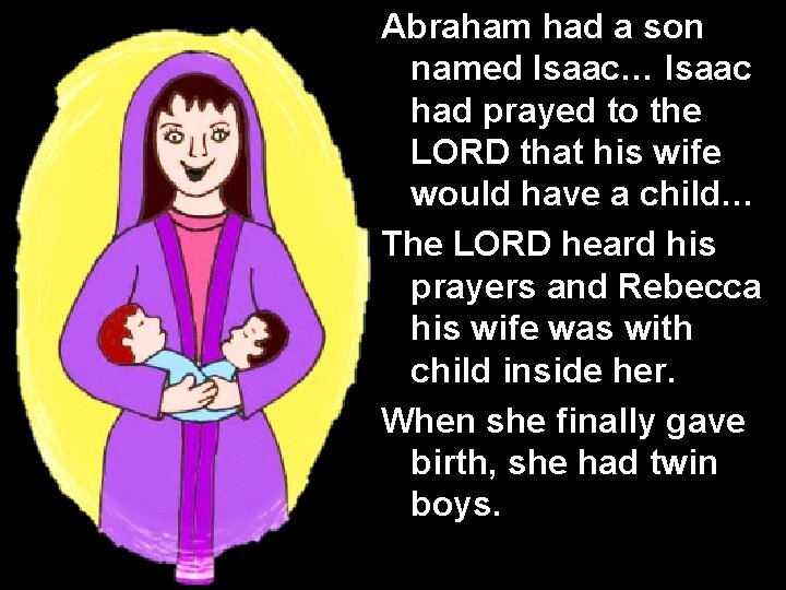 Abraham had a son named Isaac… Isaac had prayed to the LORD that his