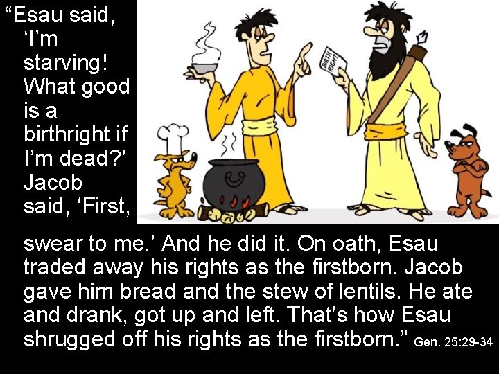 “Esau said, ‘I’m starving! What good is a birthright if I’m dead? ’ Jacob