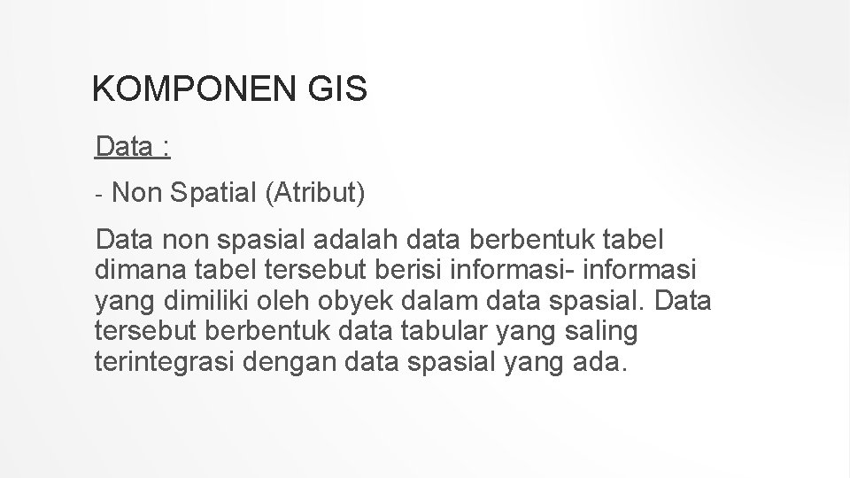 KOMPONEN GIS Data : - Non Spatial (Atribut) Data non spasial adalah data berbentuk