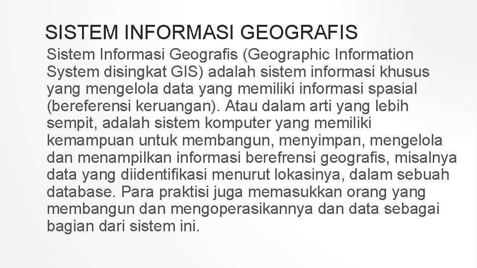 SISTEM INFORMASI GEOGRAFIS Sistem Informasi Geografis (Geographic Information System disingkat GIS) adalah sistem informasi