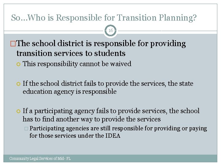 So…Who is Responsible for Transition Planning? 16 �The school district is responsible for providing