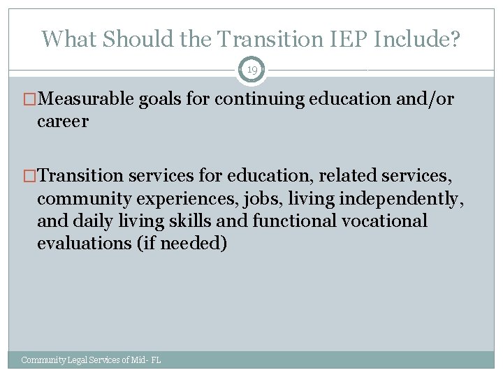 What Should the Transition IEP Include? 19 �Measurable goals for continuing education and/or career