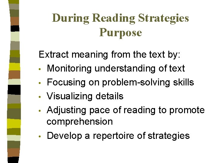 During Reading Strategies Purpose Extract meaning from the text by: • Monitoring understanding of