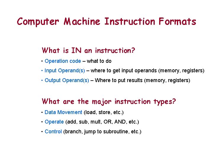 Computer Machine Instruction Formats What is IN an instruction? • Operation code – what