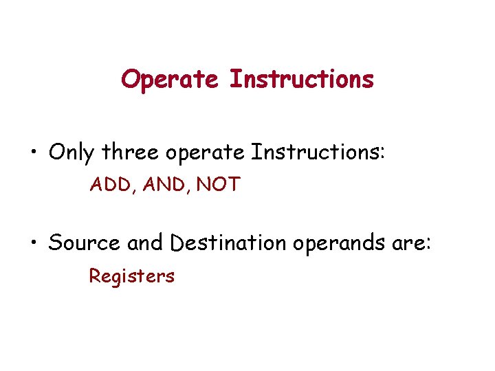 Operate Instructions • Only three operate Instructions: ADD, AND, NOT • Source and Destination