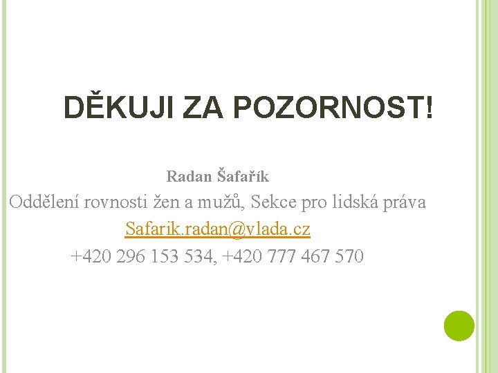 DĚKUJI ZA POZORNOST! Radan Šafařík Oddělení rovnosti žen a mužů, Sekce pro lidská práva