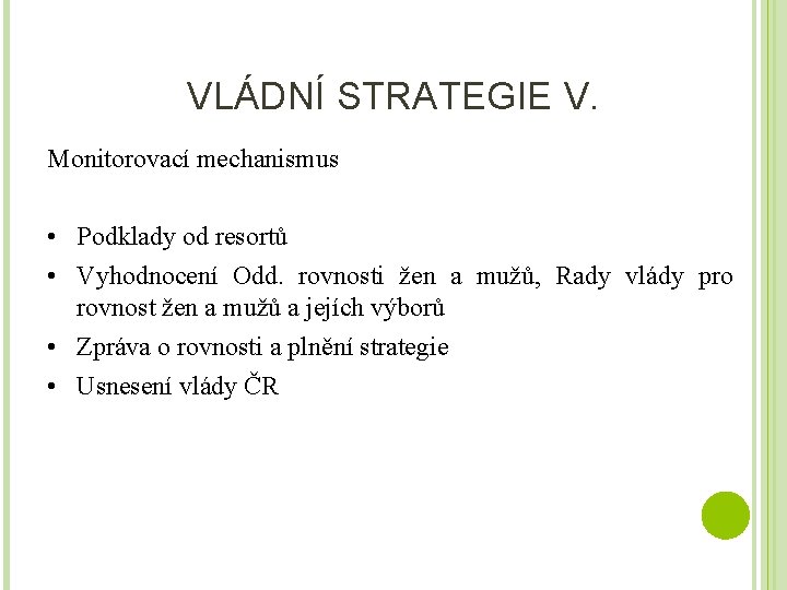 VLÁDNÍ STRATEGIE V. Monitorovací mechanismus • Podklady od resortů • Vyhodnocení Odd. rovnosti žen