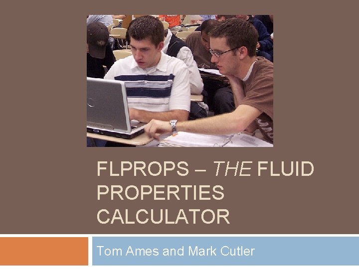 FLPROPS – THE FLUID PROPERTIES CALCULATOR Tom Ames and Mark Cutler 