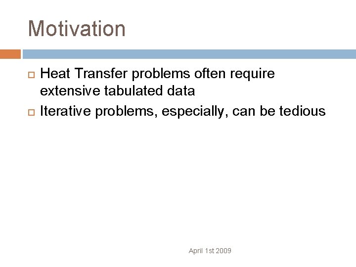 Motivation Heat Transfer problems often require extensive tabulated data Iterative problems, especially, can be