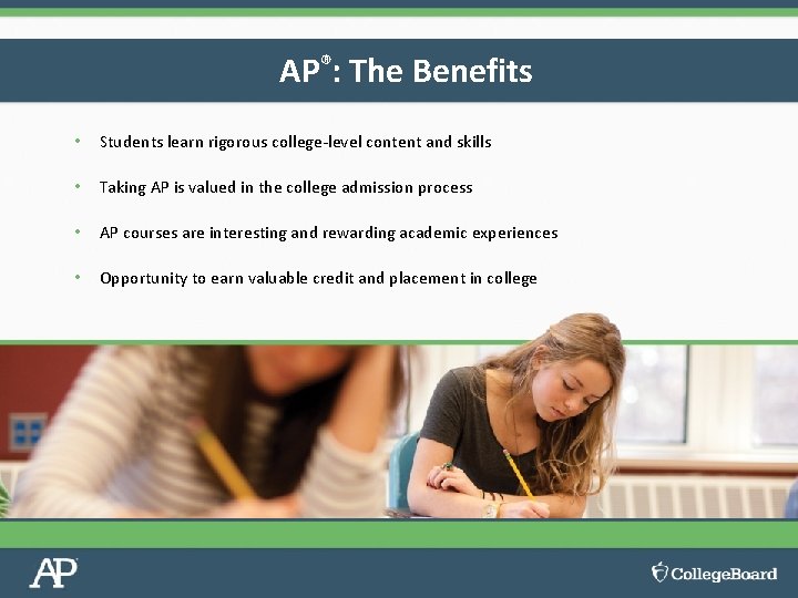 AP®: The Benefits • Students learn rigorous college-level content and skills • Taking AP