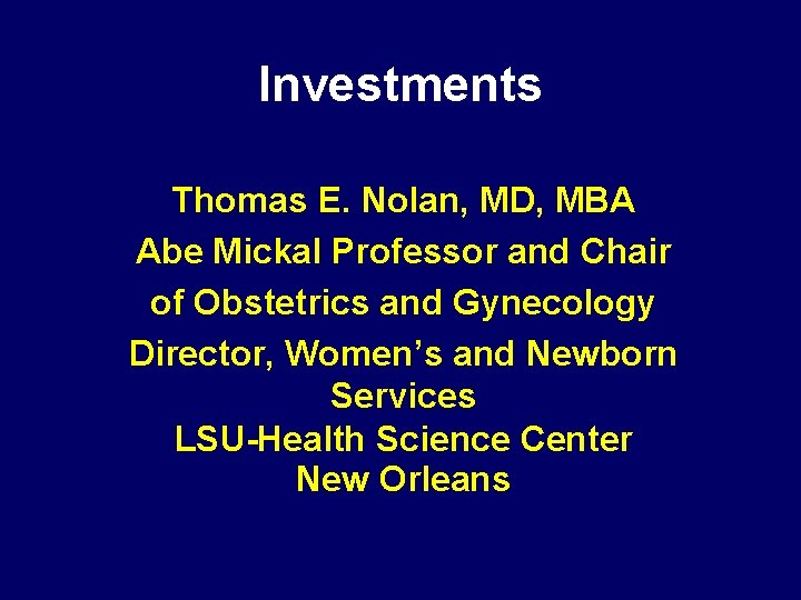 Investments Thomas E. Nolan, MD, MBA Abe Mickal Professor and Chair of Obstetrics and