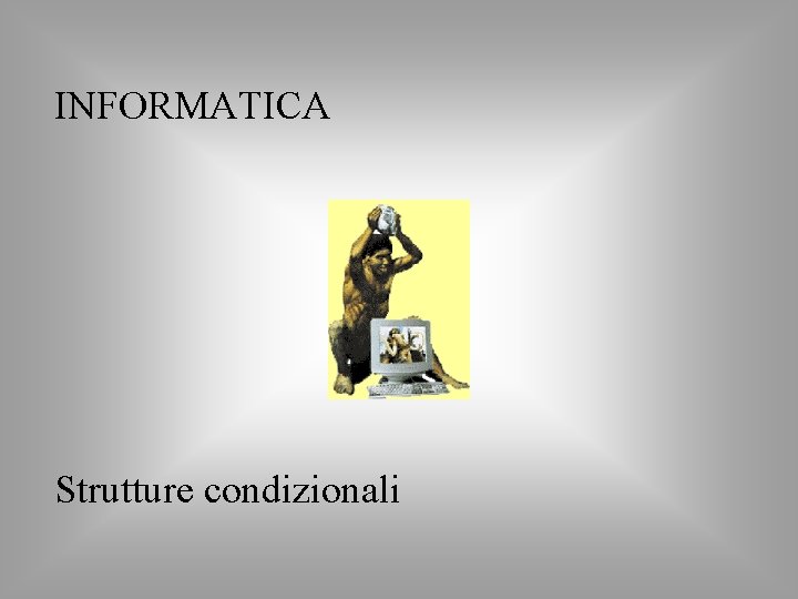 INFORMATICA Strutture condizionali 