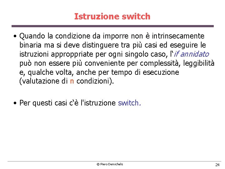 Istruzione switch • Quando la condizione da imporre non è intrinsecamente binaria ma si