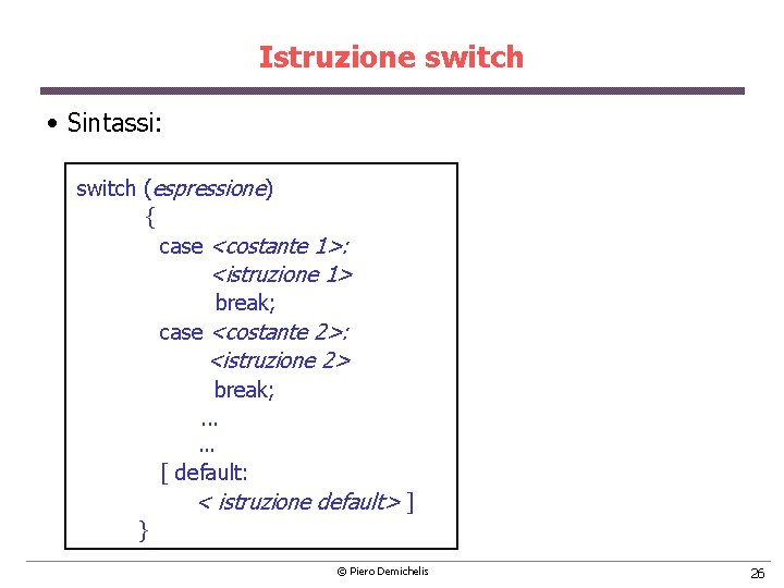 Istruzione switch • Sintassi: switch (espressione) { case <costante 1>: <istruzione 1> break; case