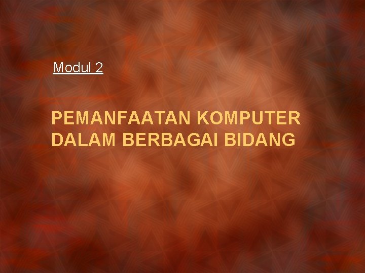 Modul 2 PEMANFAATAN KOMPUTER DALAM BERBAGAI BIDANG 