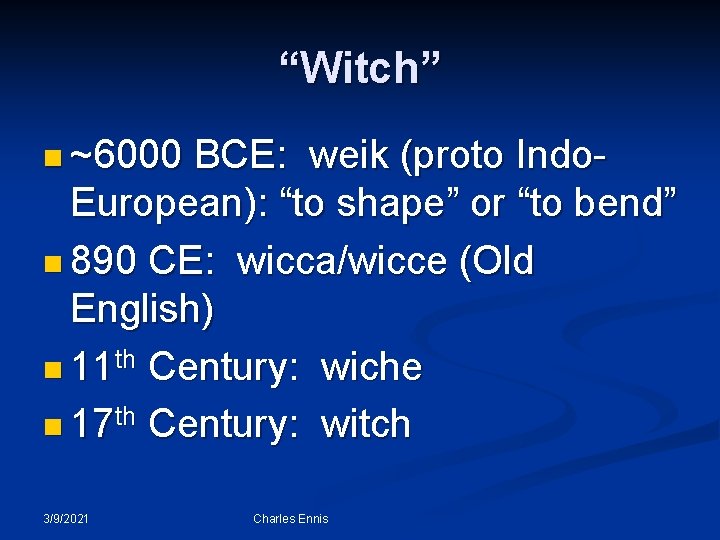 “Witch” n ~6000 BCE: weik (proto Indo- European): “to shape” or “to bend” n