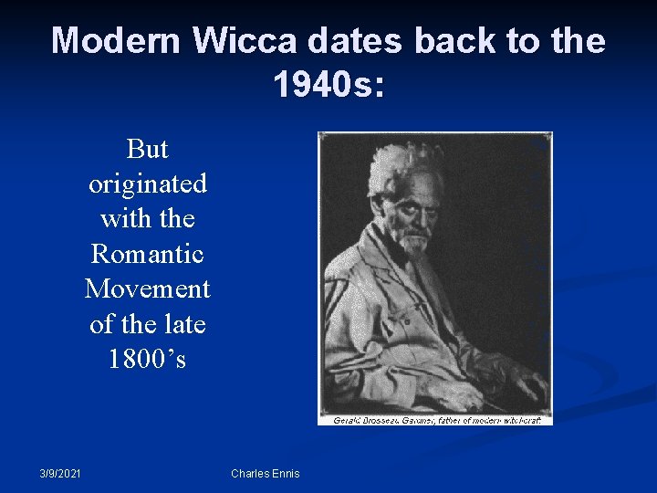 Modern Wicca dates back to the 1940 s: But originated with the Romantic Movement