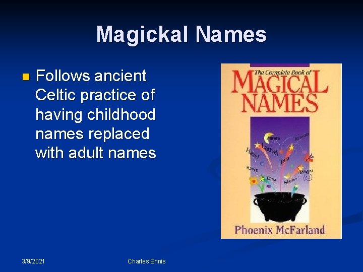 Magickal Names n Follows ancient Celtic practice of having childhood names replaced with adult